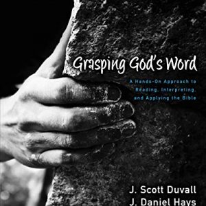 Grasping God’s Word: A Hands-On Approach to Reading, Interpreting, and Applying the Bible